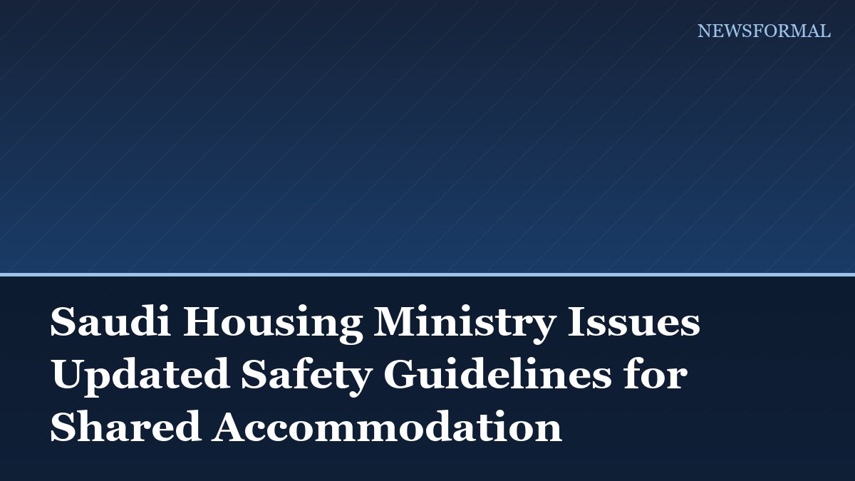 Saudi Housing Ministry Issues Updated Safety Guidelines for Shared Accommodation