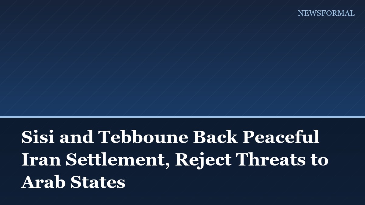 Sisi and Tebboune Back Peaceful Iran Settlement, Reject Threats to Arab States