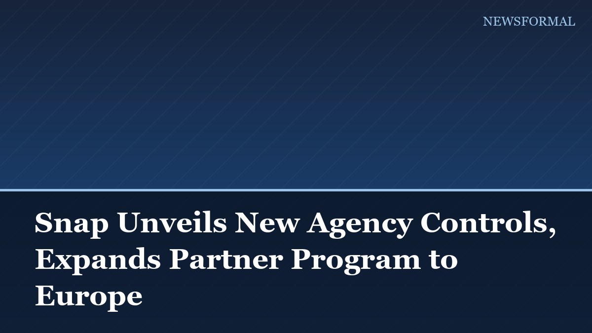 Snap Unveils New Agency Controls, Expands Partner Program to Europe