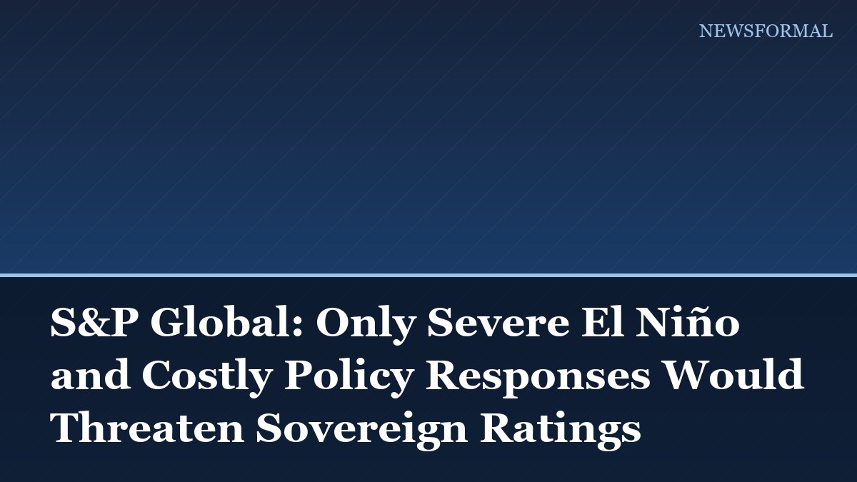 S&P Global: Only Severe El Niño and Costly Policy Responses Would Threaten Sovereign Ratings
