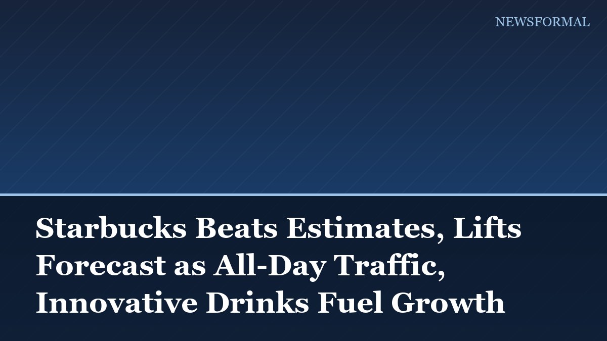 Starbucks Beats Estimates, Lifts Forecast as All-Day Traffic, Innovative Drinks Fuel Growth