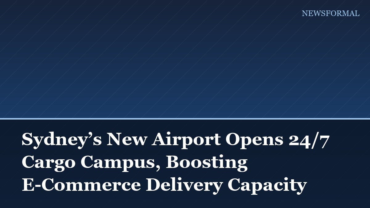 Sydney’s New Airport Opens 24/7 Cargo Campus, Boosting E-Commerce Delivery Capacity