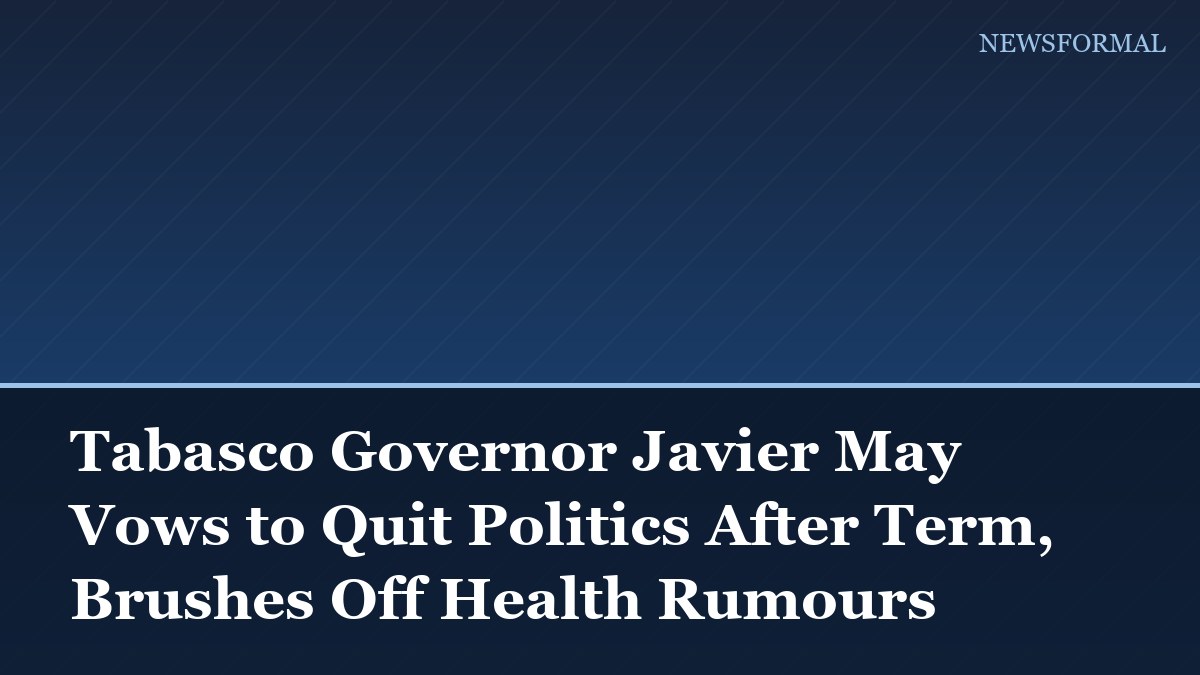 Tabasco Governor Javier May Vows to Quit Politics After Term, Brushes Off Health Rumours