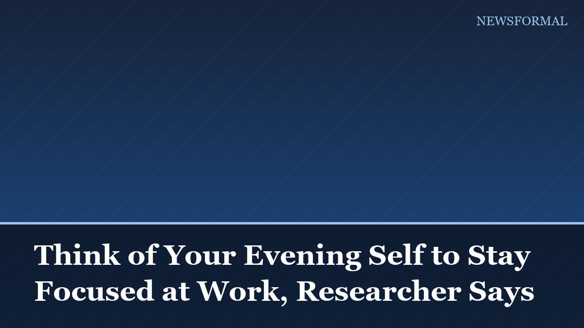 Think of Your Evening Self to Stay Focused at Work, Researcher Says
