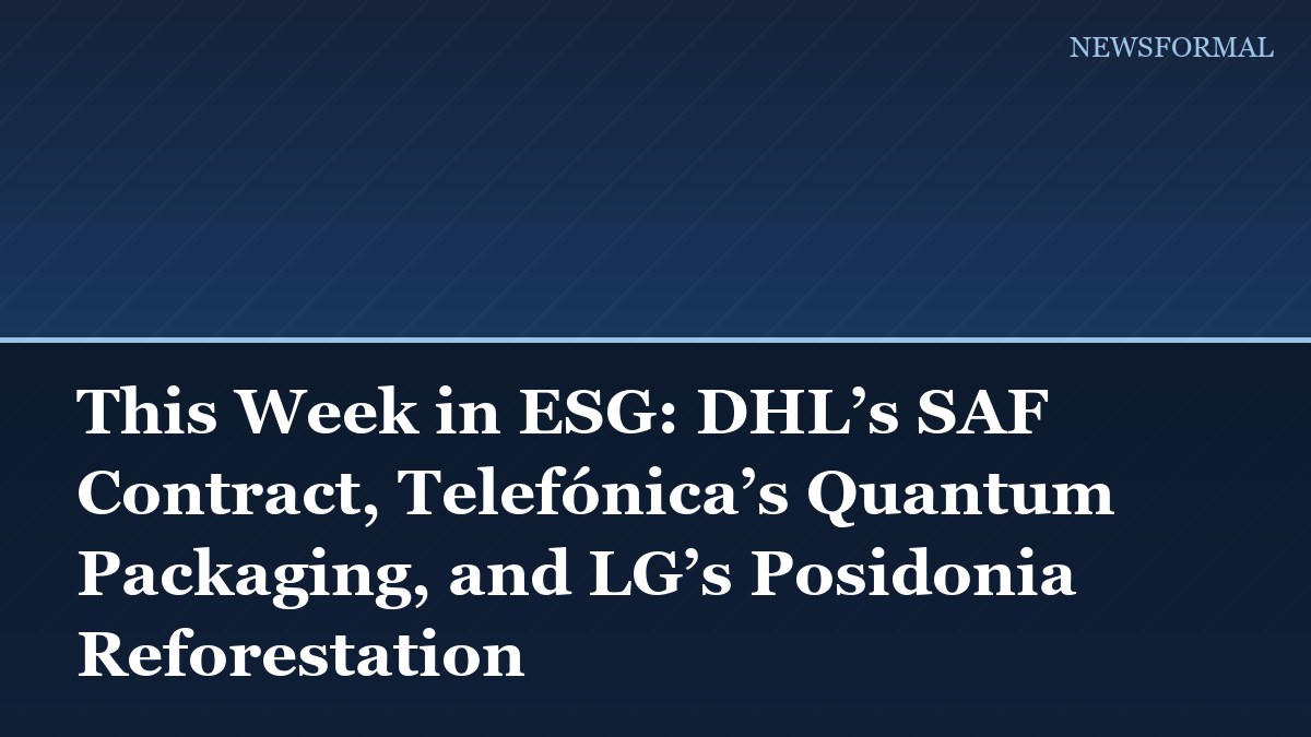 This Week in ESG: DHL’s SAF Contract, Telefónica’s Quantum Packaging, and LG’s Posidonia Reforestation