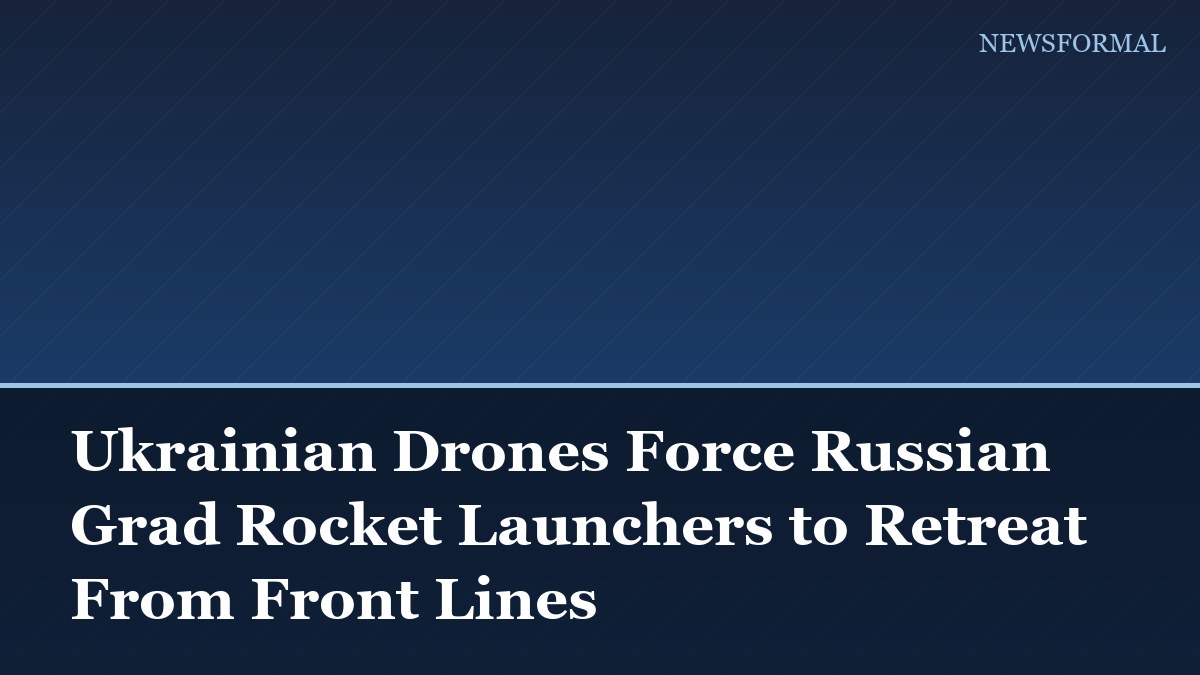 Ukrainian Drones Force Russian Grad Rocket Launchers to Retreat From Front Lines