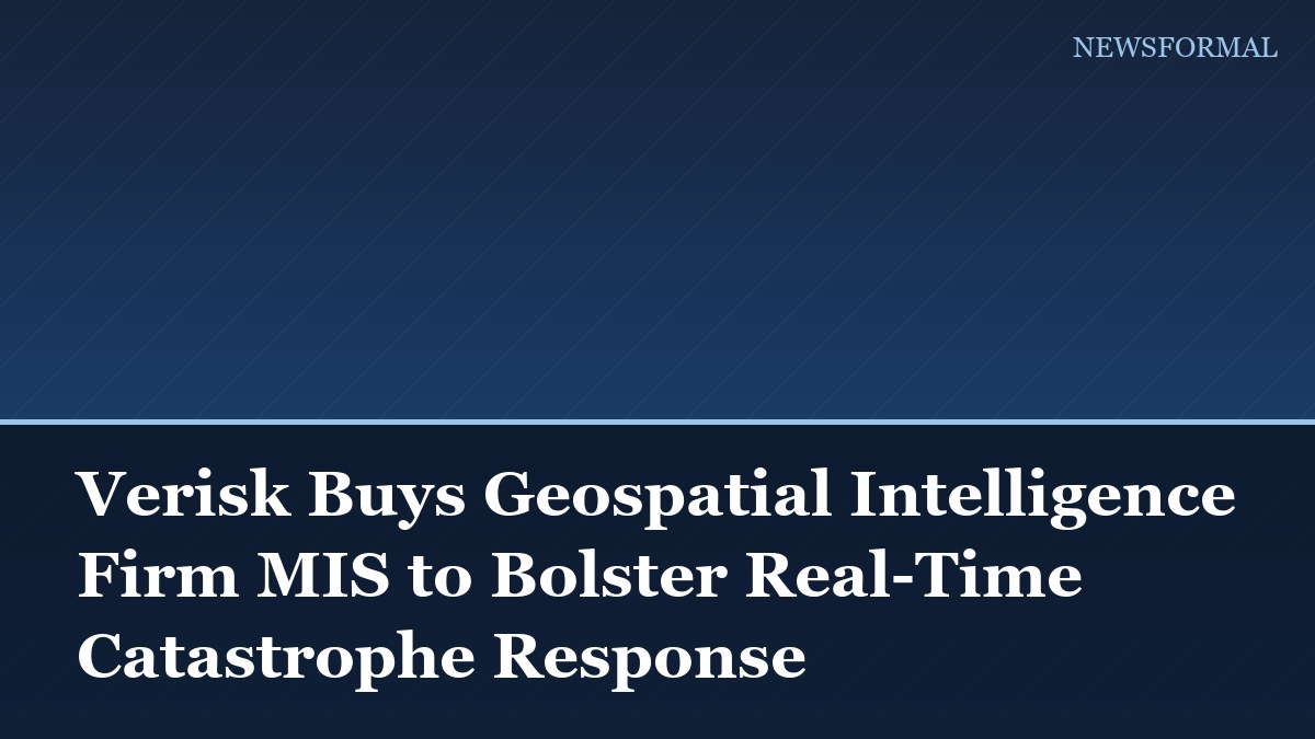 Verisk Buys Geospatial Intelligence Firm MIS to Bolster Real-Time Catastrophe Response
