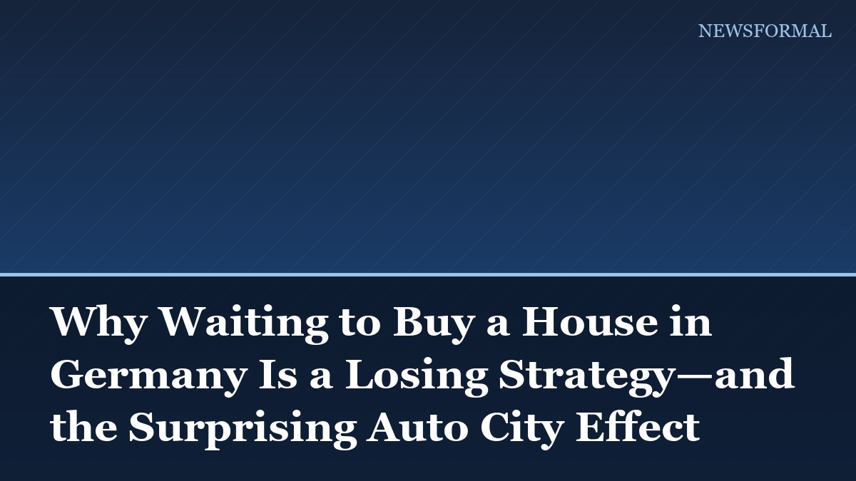 Why Waiting to Buy a House in Germany Is a Losing Strategy—and the Surprising Auto City Effect