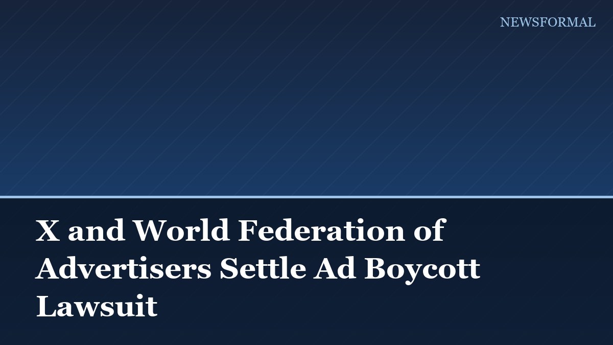 X and World Federation of Advertisers Settle Ad Boycott Lawsuit