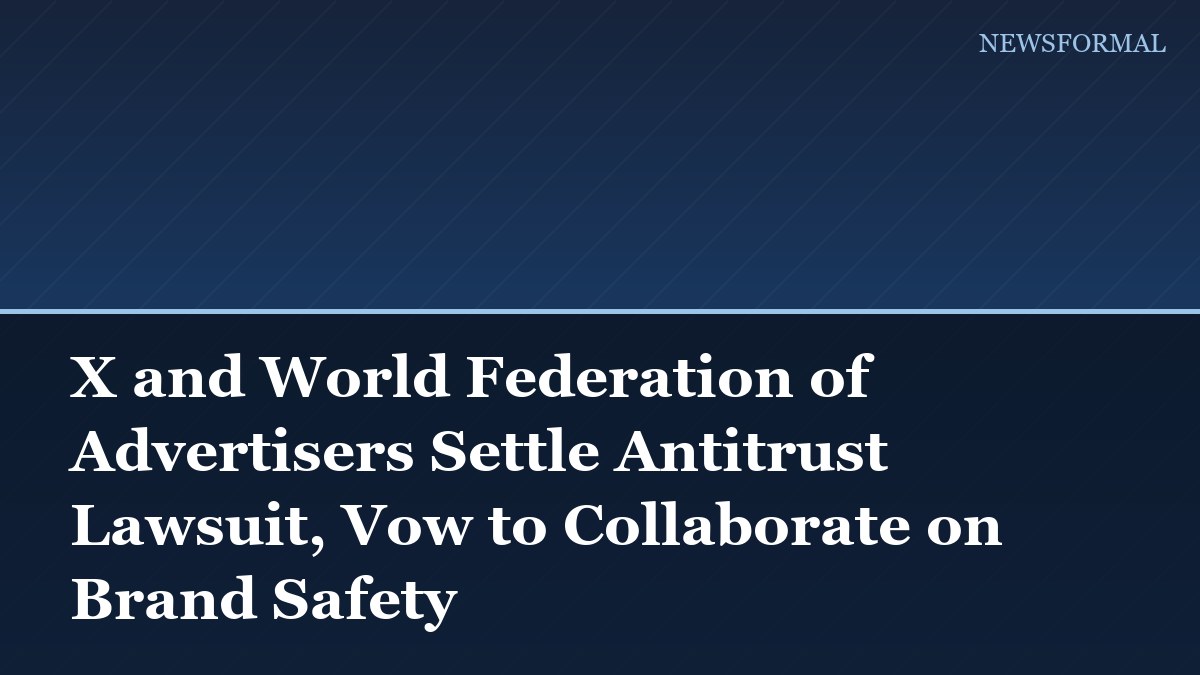 X and World Federation of Advertisers Settle Antitrust Lawsuit, Vow to Collaborate on Brand Safety