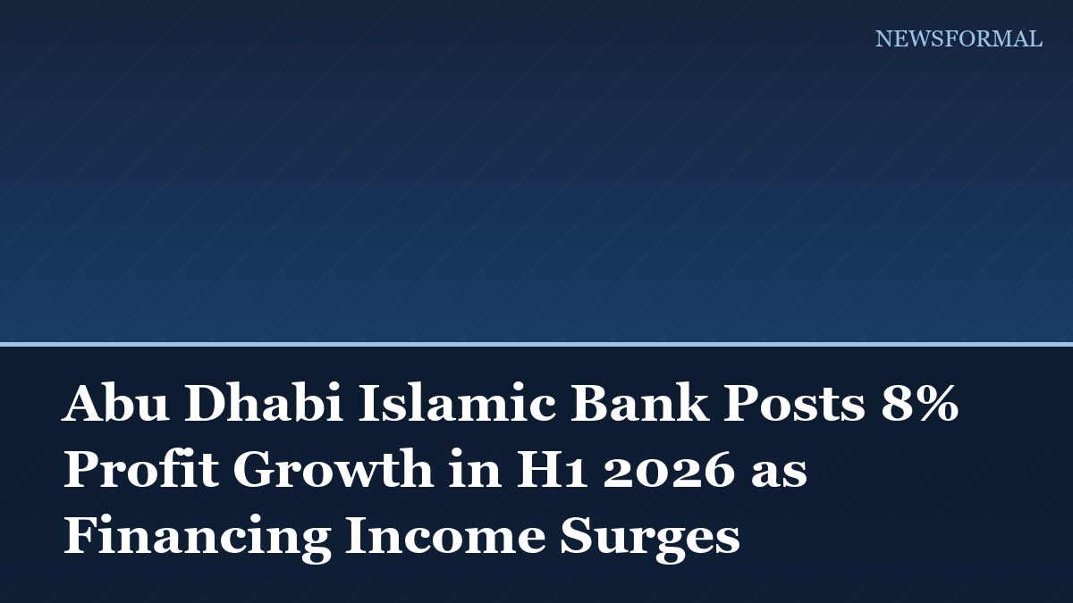 Abu Dhabi Islamic Bank Posts 8% Profit Growth in H1 2026 as Financing Income Surges
