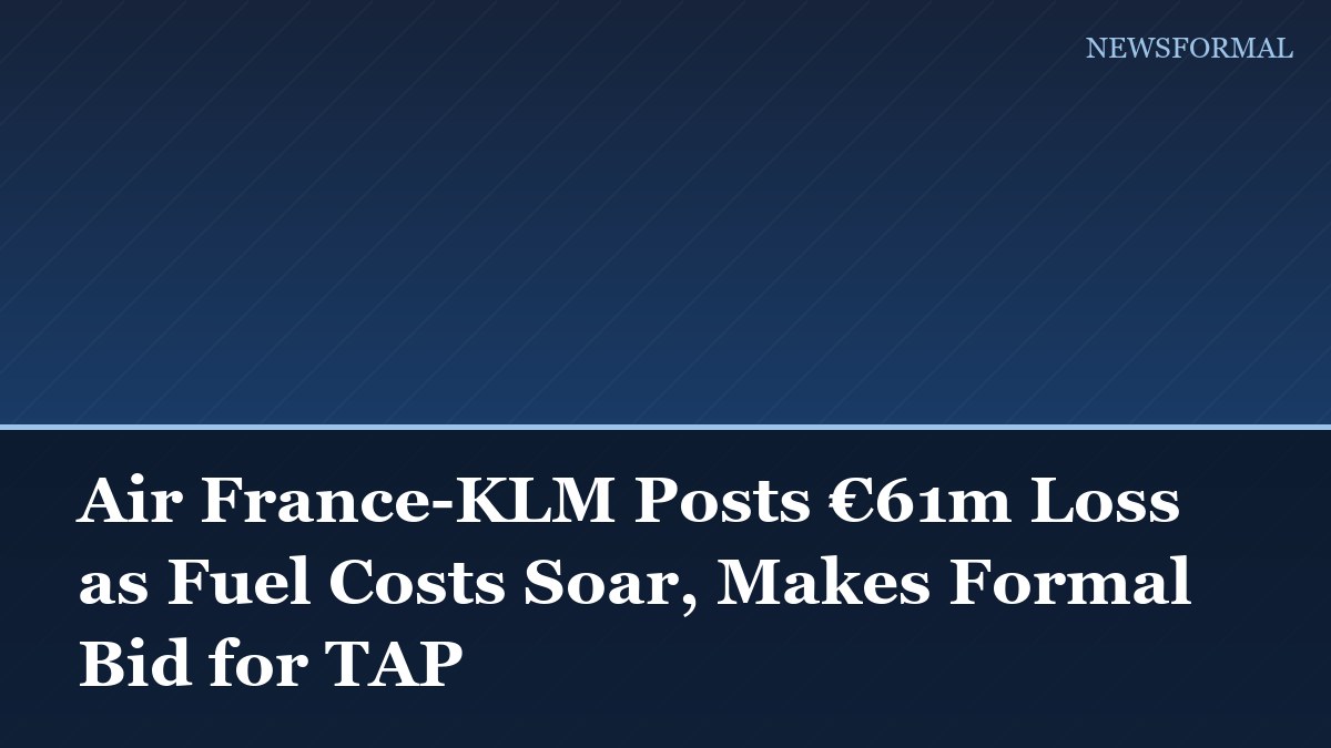 Air France-KLM Posts €61m Loss as Fuel Costs Soar, Makes Formal Bid for TAP