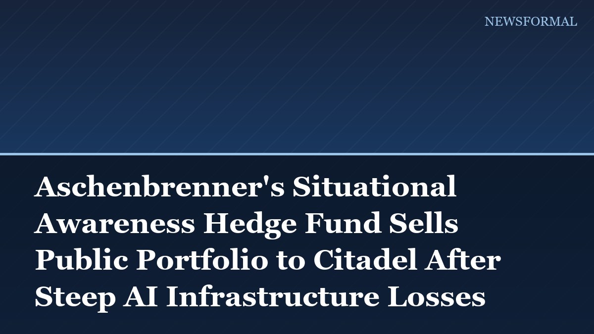 Aschenbrenner's Situational Awareness Hedge Fund Sells Public Portfolio to Citadel After Steep AI Infrastructure Losses
