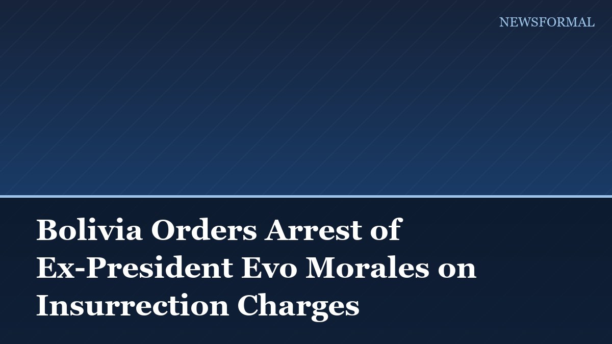Bolivia Orders Arrest of Ex-President Evo Morales on Insurrection Charges