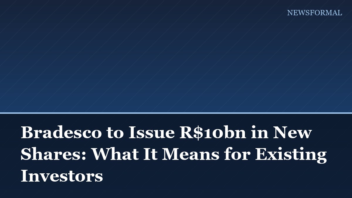 Bradesco to Issue R$10bn in New Shares: What It Means for Existing Investors