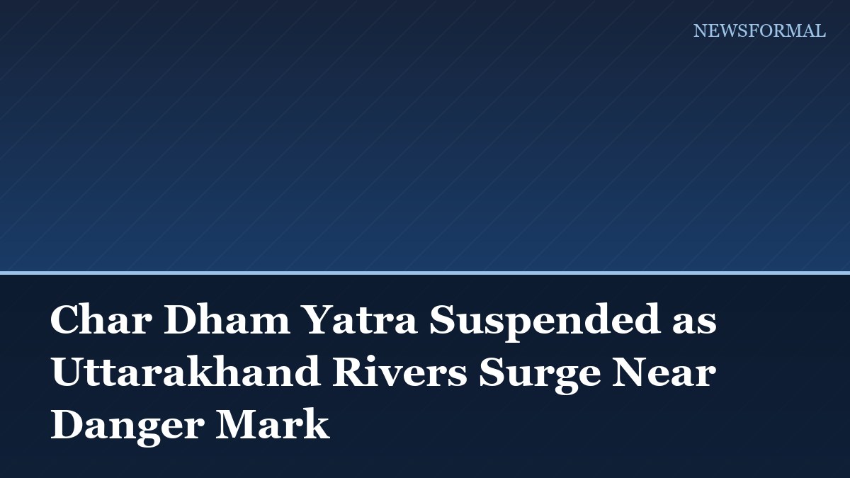 Char Dham Yatra Suspended as Uttarakhand Rivers Surge Near Danger Mark