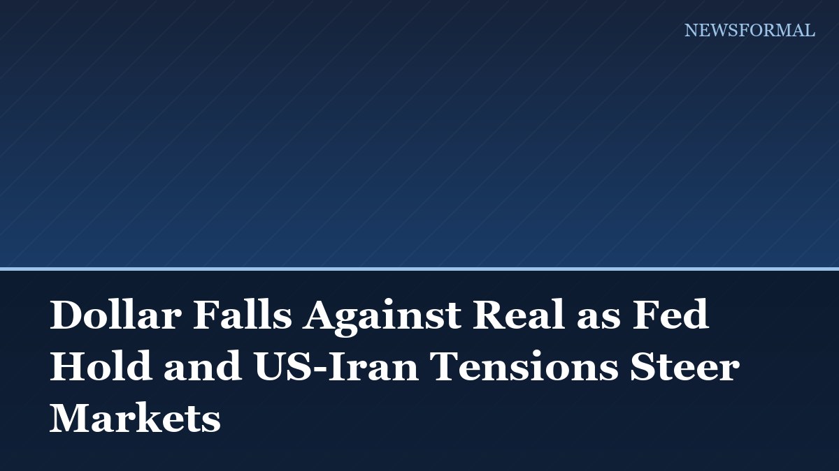 Dollar Falls Against Real as Fed Hold and US-Iran Tensions Steer Markets