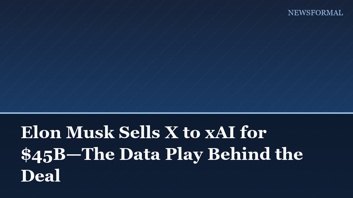 Elon Musk Sells X to xAI for $45B—The Data Play Behind the Deal