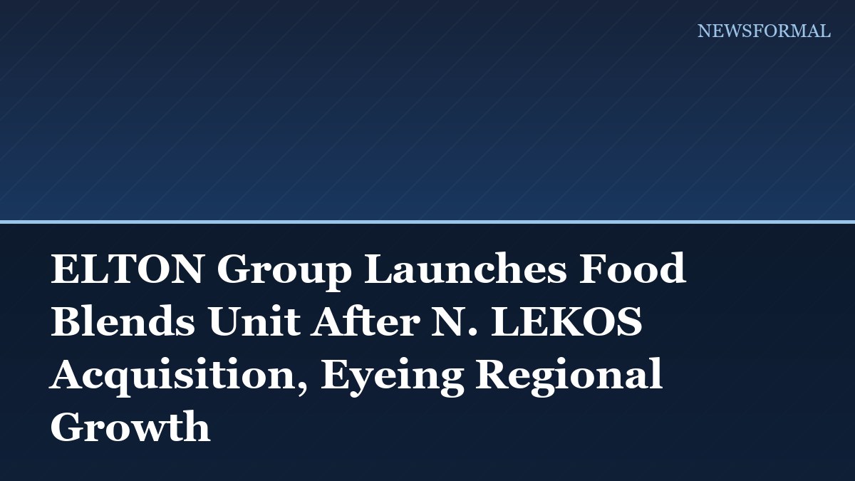 ELTON Group Launches Food Blends Unit After N. LEKOS Acquisition, Eyeing Regional Growth