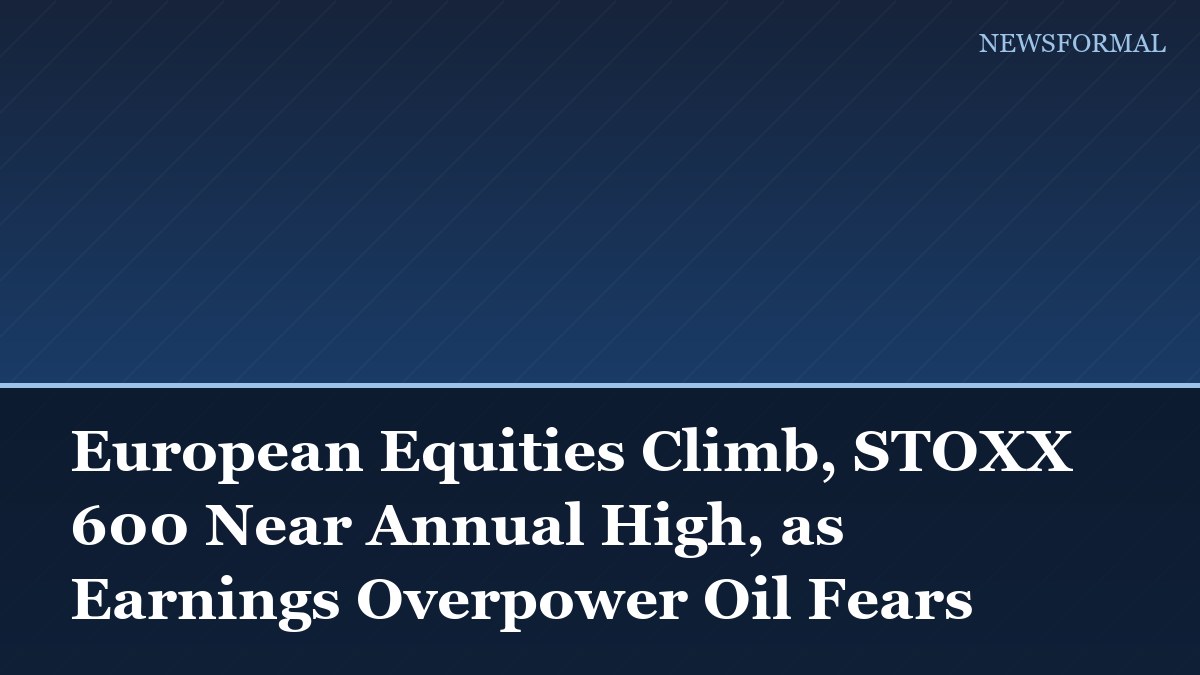 European Equities Climb, STOXX 600 Near Annual High, as Earnings Overpower Oil Fears