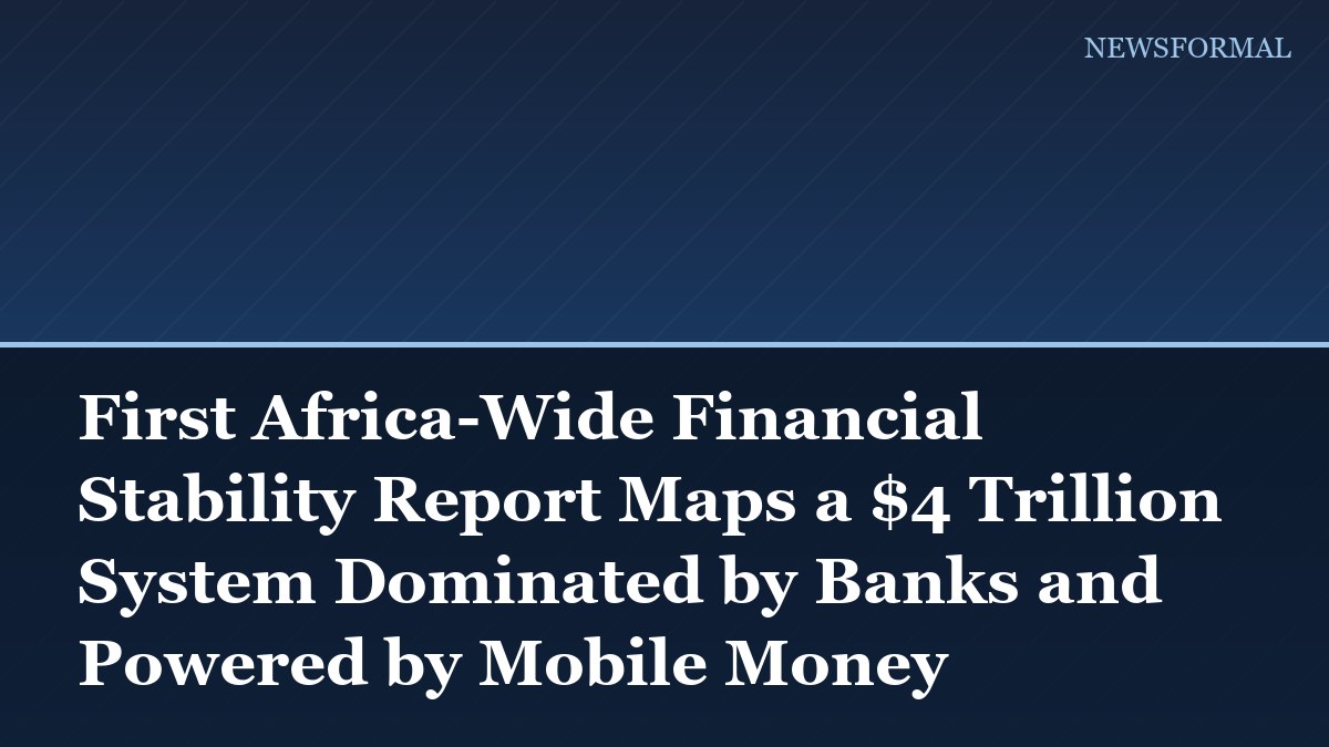 First Africa-Wide Financial Stability Report Maps a $4 Trillion System Dominated by Banks and Powered by Mobile Money
