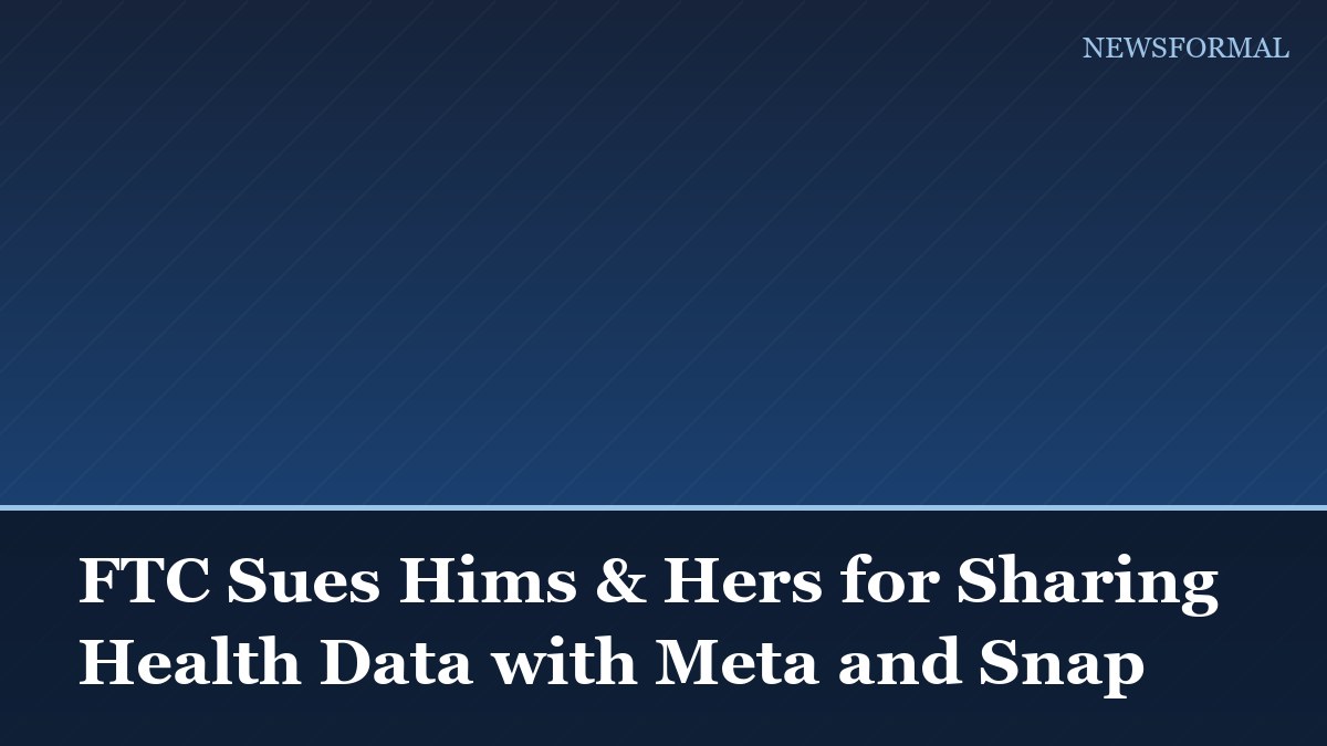 FTC Sues Hims & Hers for Sharing Health Data with Meta and Snap