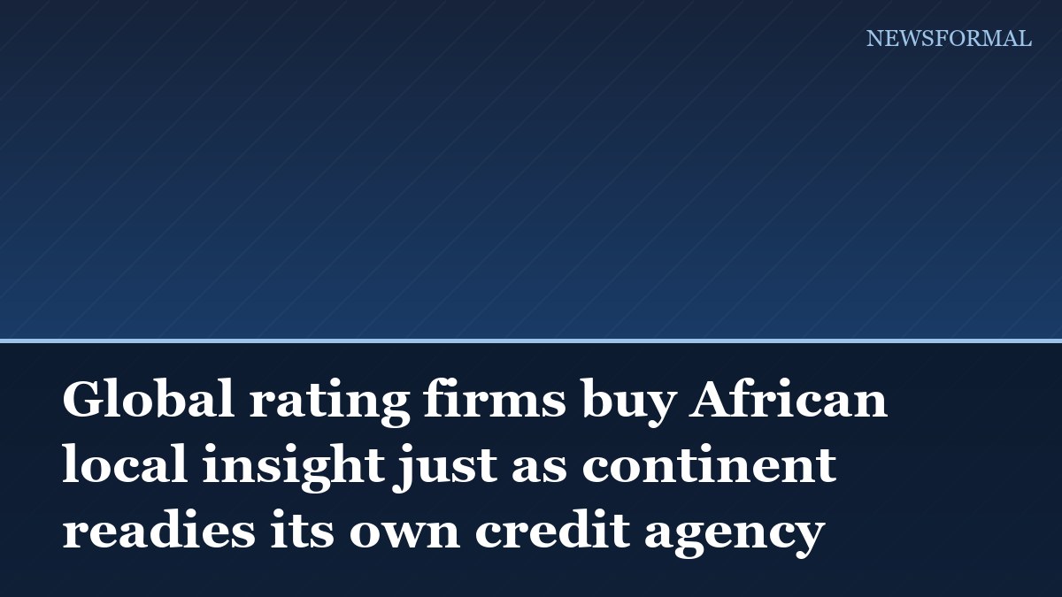 Global rating firms buy African local insight just as continent readies its own credit agency