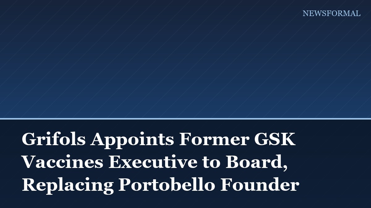 Grifols Appoints Former GSK Vaccines Executive to Board, Replacing Portobello Founder