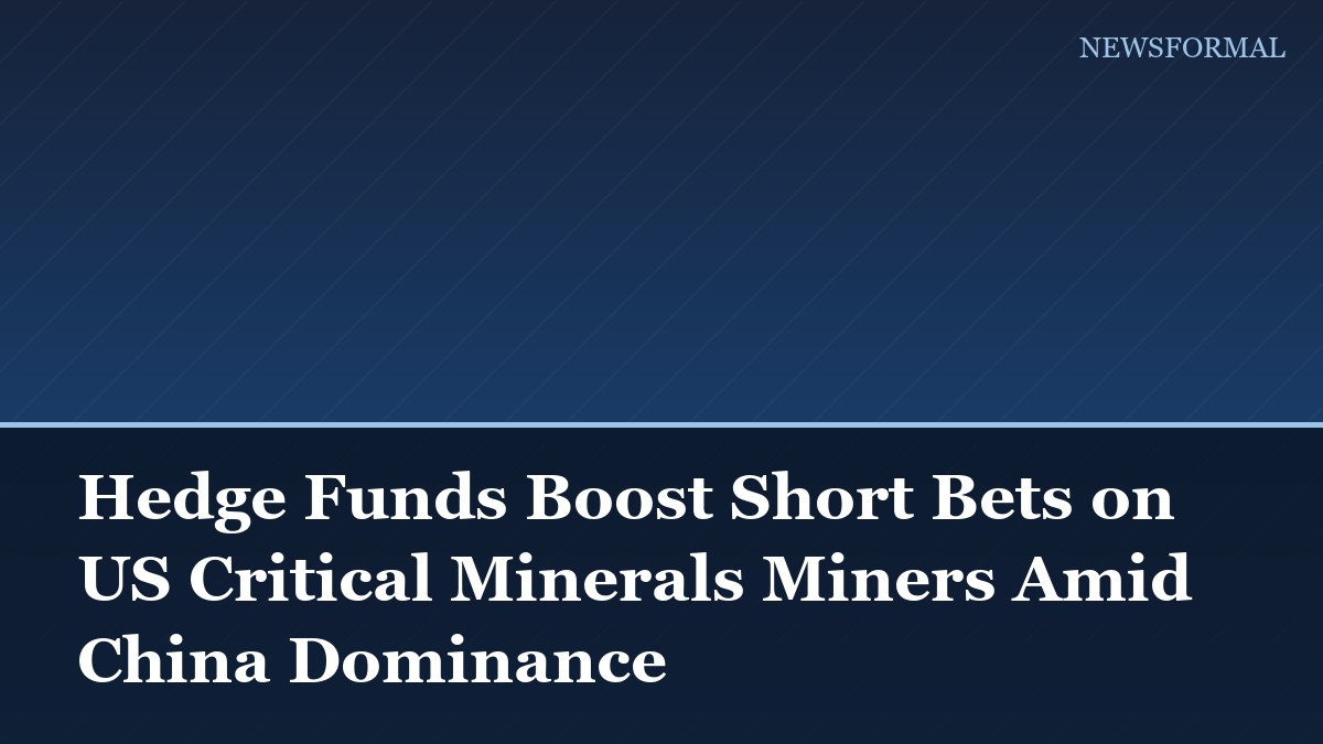 Hedge Funds Boost Short Bets on US Critical Minerals Miners Amid China Dominance