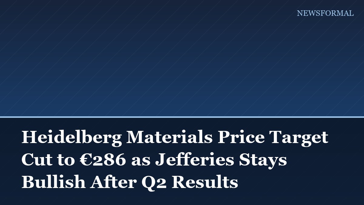 Heidelberg Materials Price Target Cut to €286 as Jefferies Stays Bullish After Q2 Results