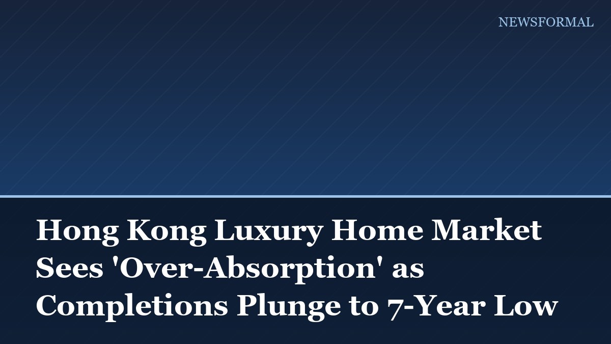 Hong Kong Luxury Home Market Sees 'Over-Absorption' as Completions Plunge to 7-Year Low
