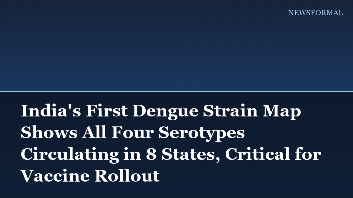 India's First Dengue Strain Map Shows All Four Serotypes Circulating in 8 States, Critical for Vaccine Rollout