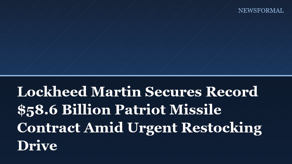 Lockheed Martin Secures Record $58.6 Billion Patriot Missile Contract Amid Urgent Restocking Drive