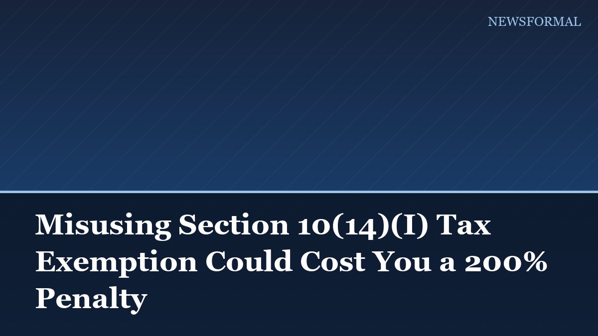 Misusing Section 10(14)(I) Tax Exemption Could Cost You a 200% Penalty