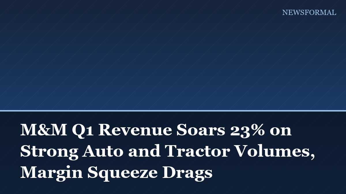 M&M Q1 Revenue Soars 23% on Strong Auto and Tractor Volumes, Margin Squeeze Drags