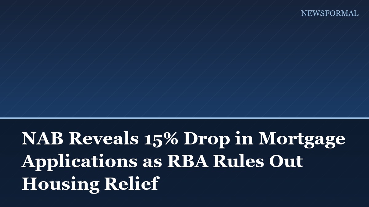NAB Reveals 15% Drop in Mortgage Applications as RBA Rules Out Housing Relief