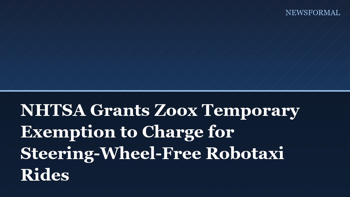 NHTSA Grants Zoox Temporary Exemption to Charge for Steering-Wheel-Free Robotaxi Rides