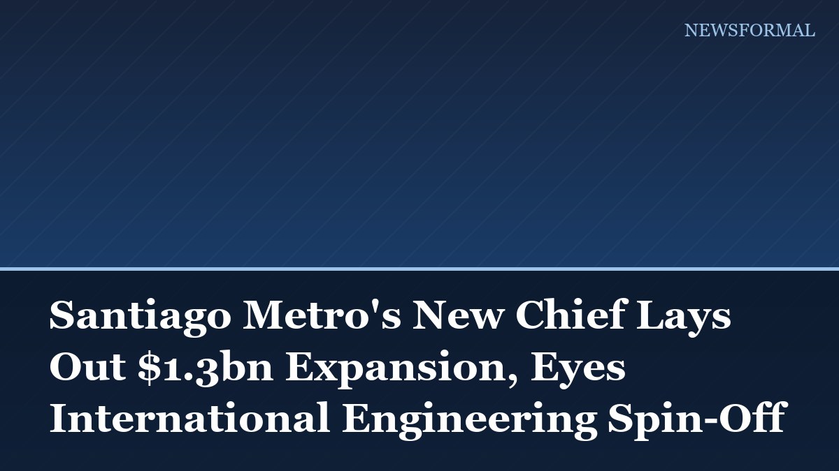 Santiago Metro's New Chief Lays Out $1.3bn Expansion, Eyes International Engineering Spin-Off
