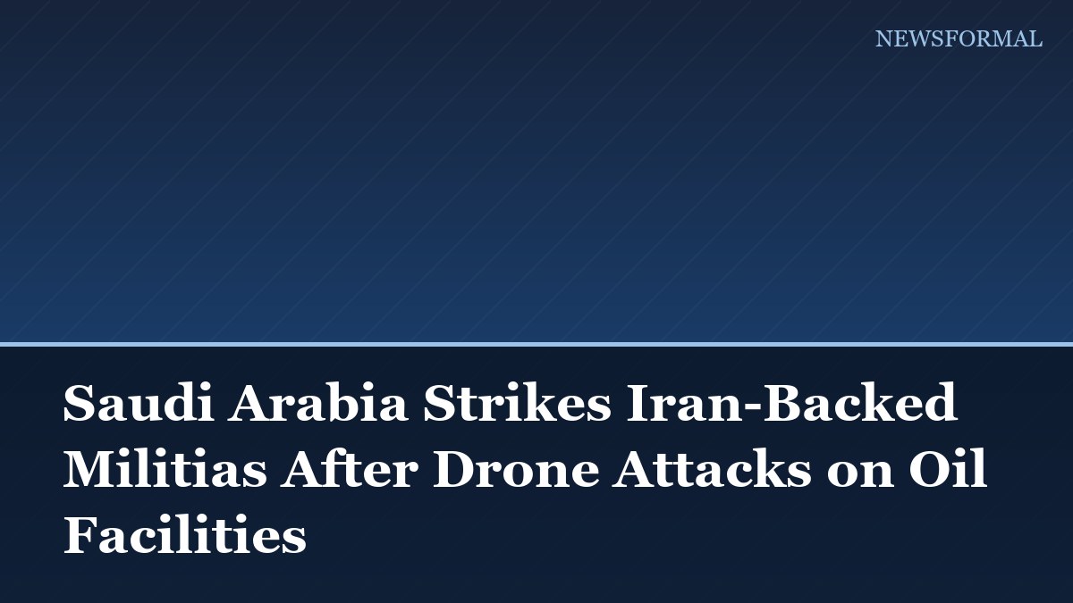 Saudi Arabia Strikes Iran-Backed Militias After Drone Attacks on Oil Facilities