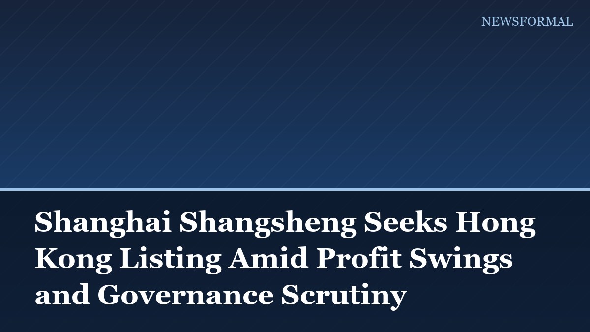 Shanghai Shangsheng Seeks Hong Kong Listing Amid Profit Swings and Governance Scrutiny