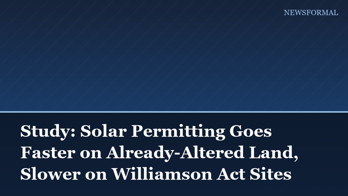 Study: Solar Permitting Goes Faster on Already-Altered Land, Slower on Williamson Act Sites