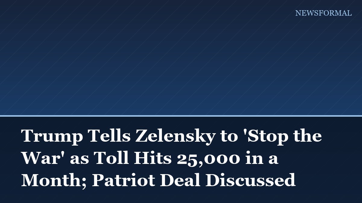 Trump Tells Zelensky to 'Stop the War' as Toll Hits 25,000 in a Month; Patriot Deal Discussed