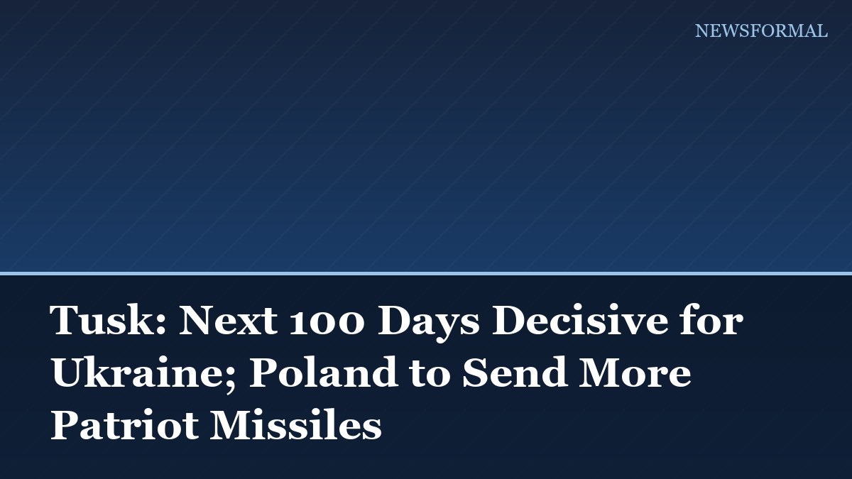 Tusk: Next 100 Days Decisive for Ukraine; Poland to Send More Patriot Missiles