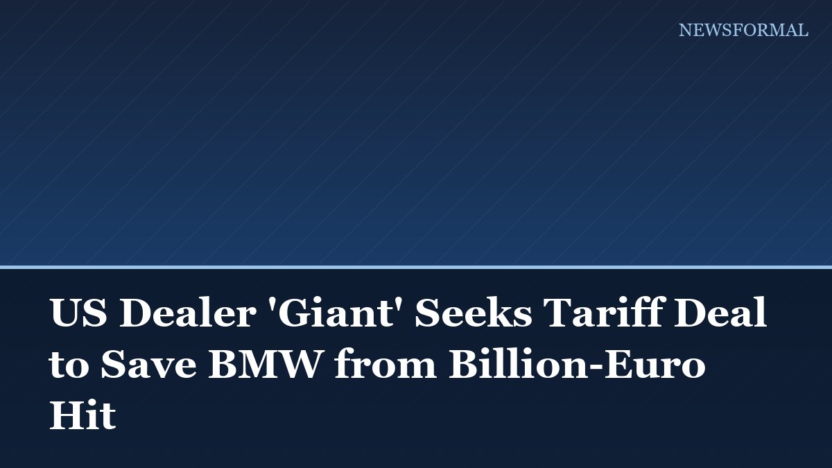 US Dealer 'Giant' Seeks Tariff Deal to Save BMW from Billion-Euro Hit