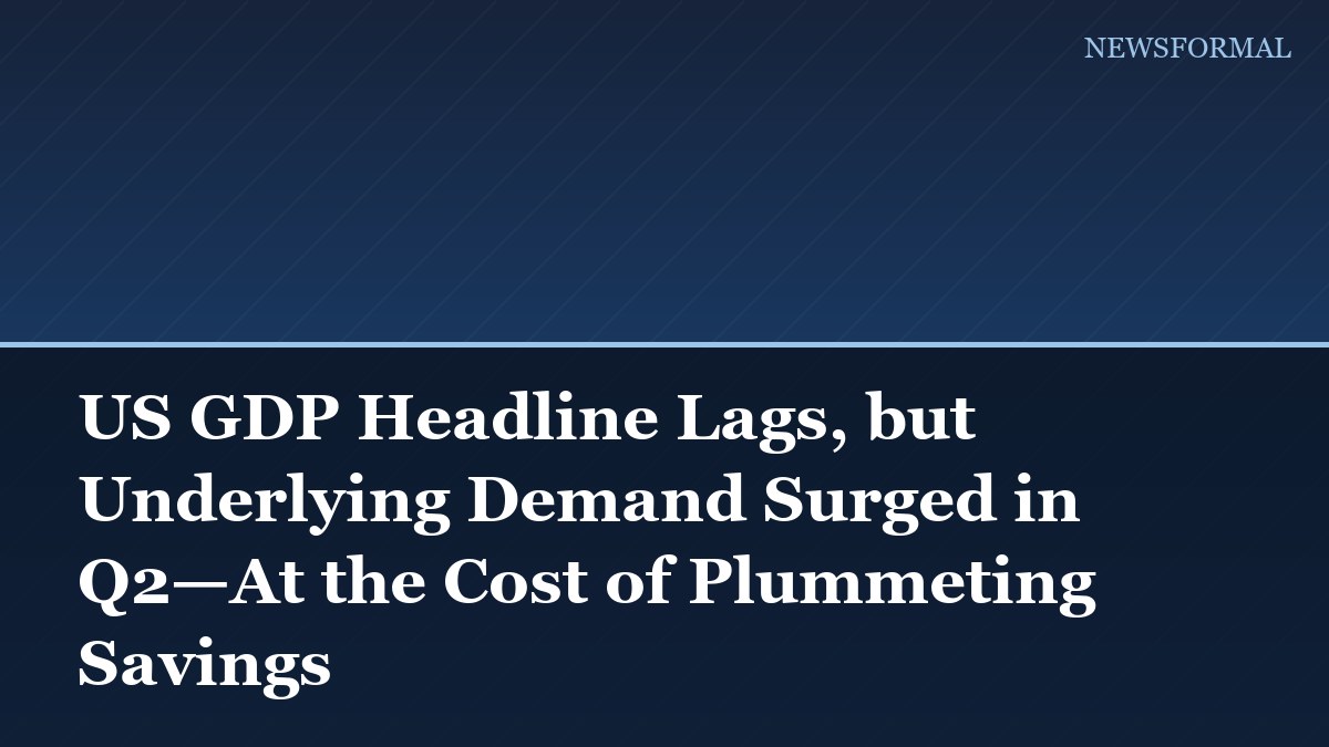 US GDP Headline Lags, but Underlying Demand Surged in Q2—At the Cost of Plummeting Savings