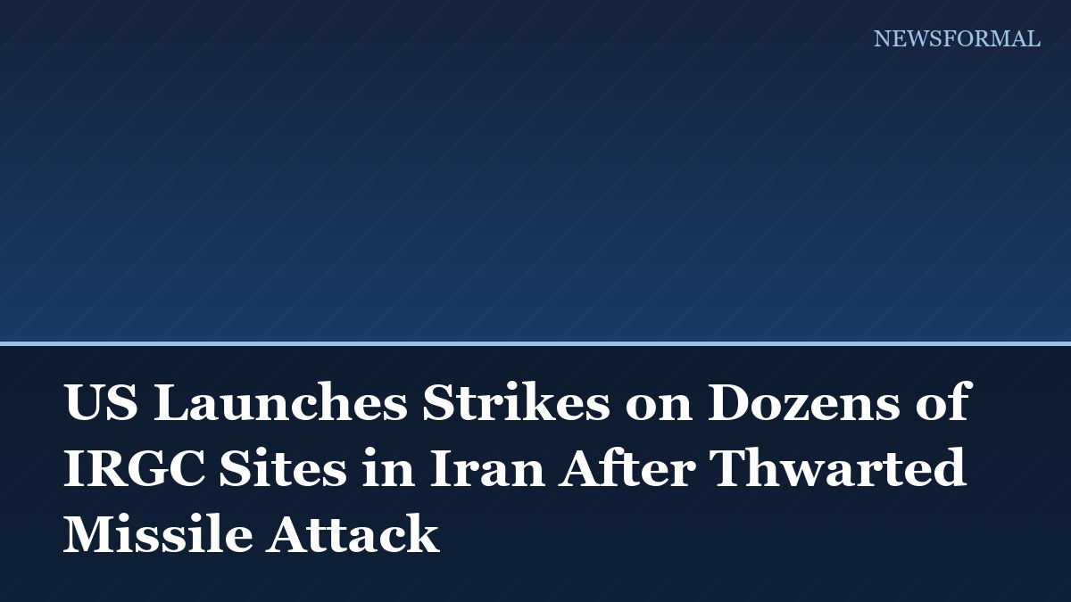 US Launches Strikes on Dozens of IRGC Sites in Iran After Thwarted Missile Attack
