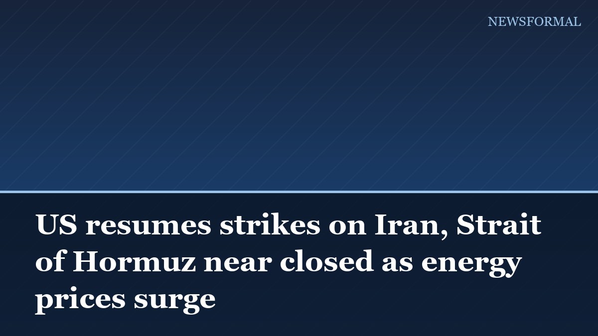 US resumes strikes on Iran, Strait of Hormuz near closed as energy prices surge