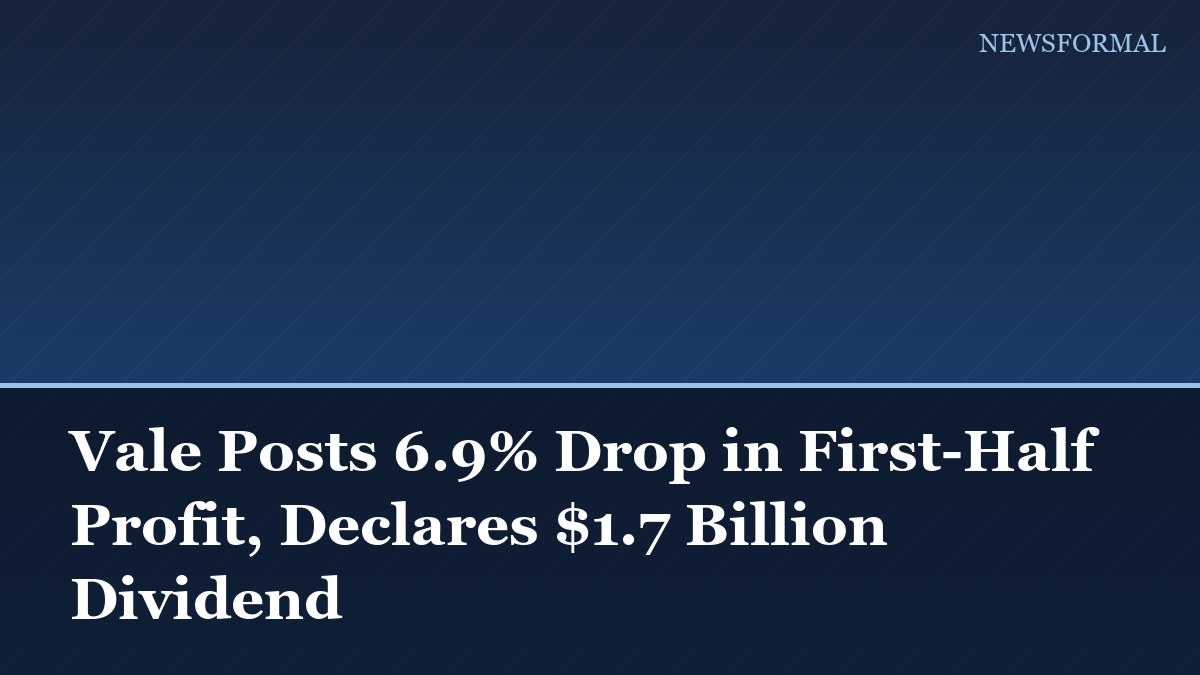 Vale Posts 6.9% Drop in First-Half Profit, Declares $1.7 Billion Dividend