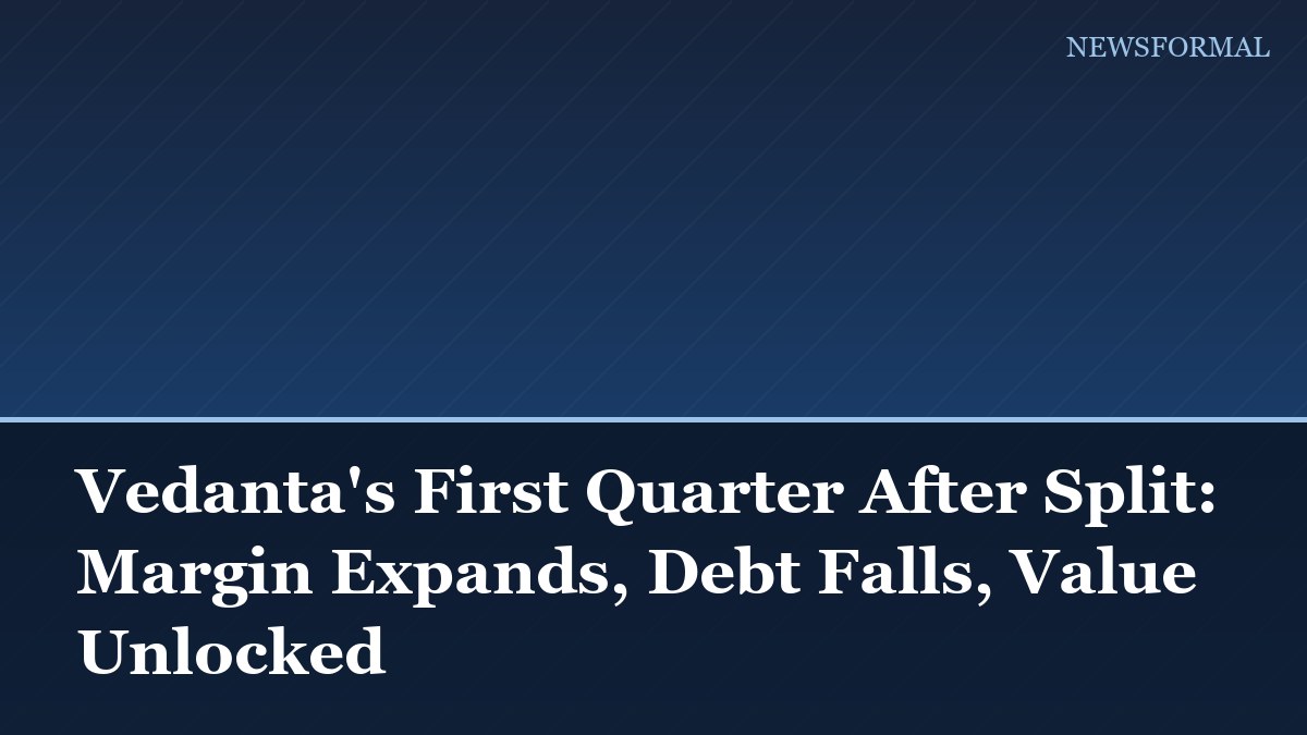 Vedanta's First Quarter After Split: Margin Expands, Debt Falls, Value Unlocked