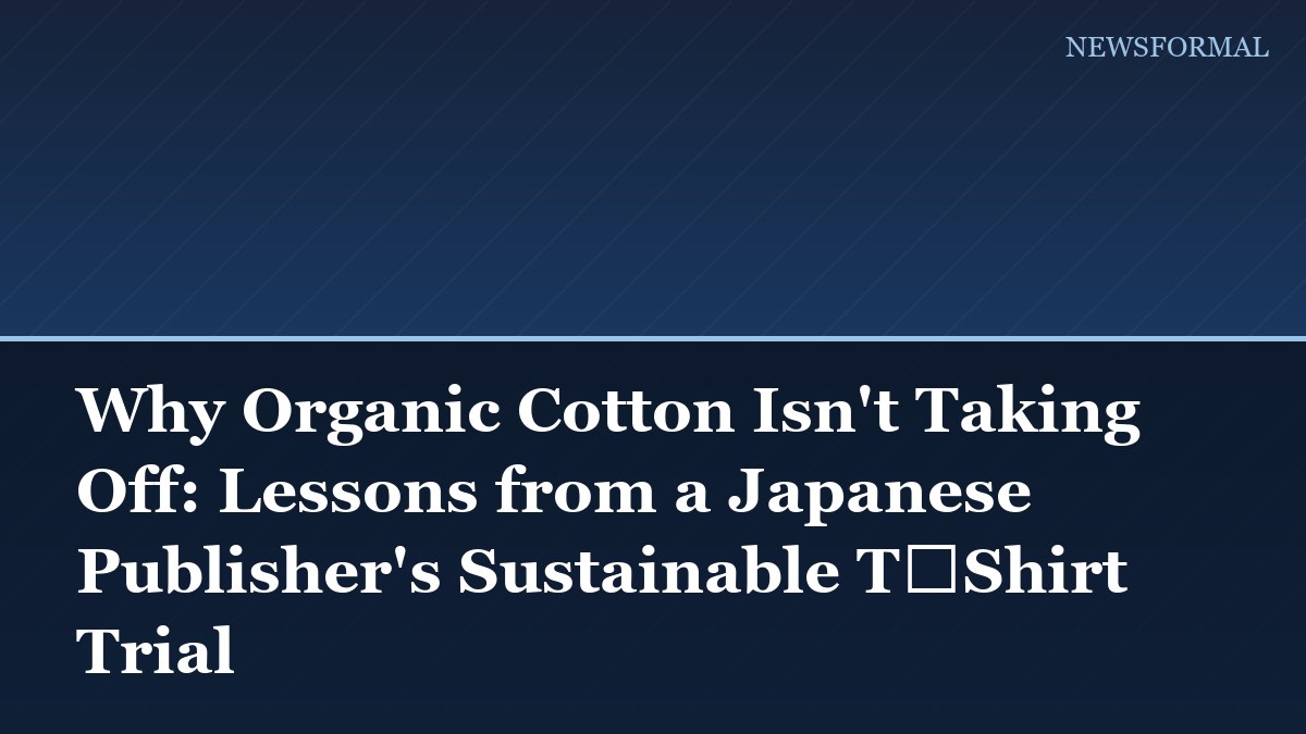 Why Organic Cotton Isn't Taking Off: Lessons from a Japanese Publisher's Sustainable T‑Shirt Trial